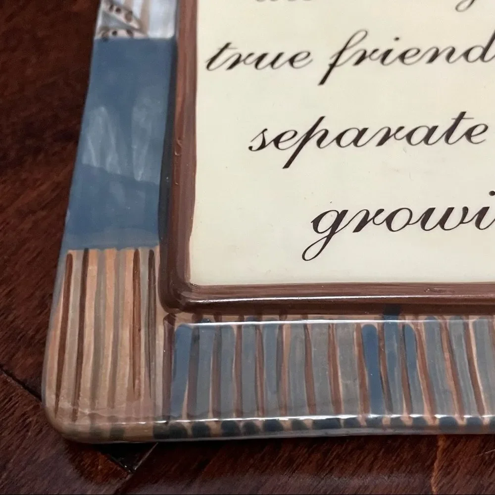 Ceramic Plaque True friends Can Grow Separately Without Growing Apart 7.5”x 7.5”